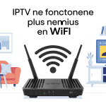 iptv ne fonctionne plus en wifi routeur connecté à tv
